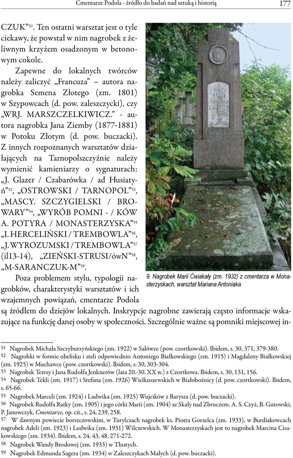 - autora nagrobka Jana Ziemby (1877-1881) w Potoku Złotym (d. pow. buczacki). Z innych rozpoznanych warsztatów działających na Tarnopolszczyźnie należy wymienić kamieniarzy o sygnaturach: J.