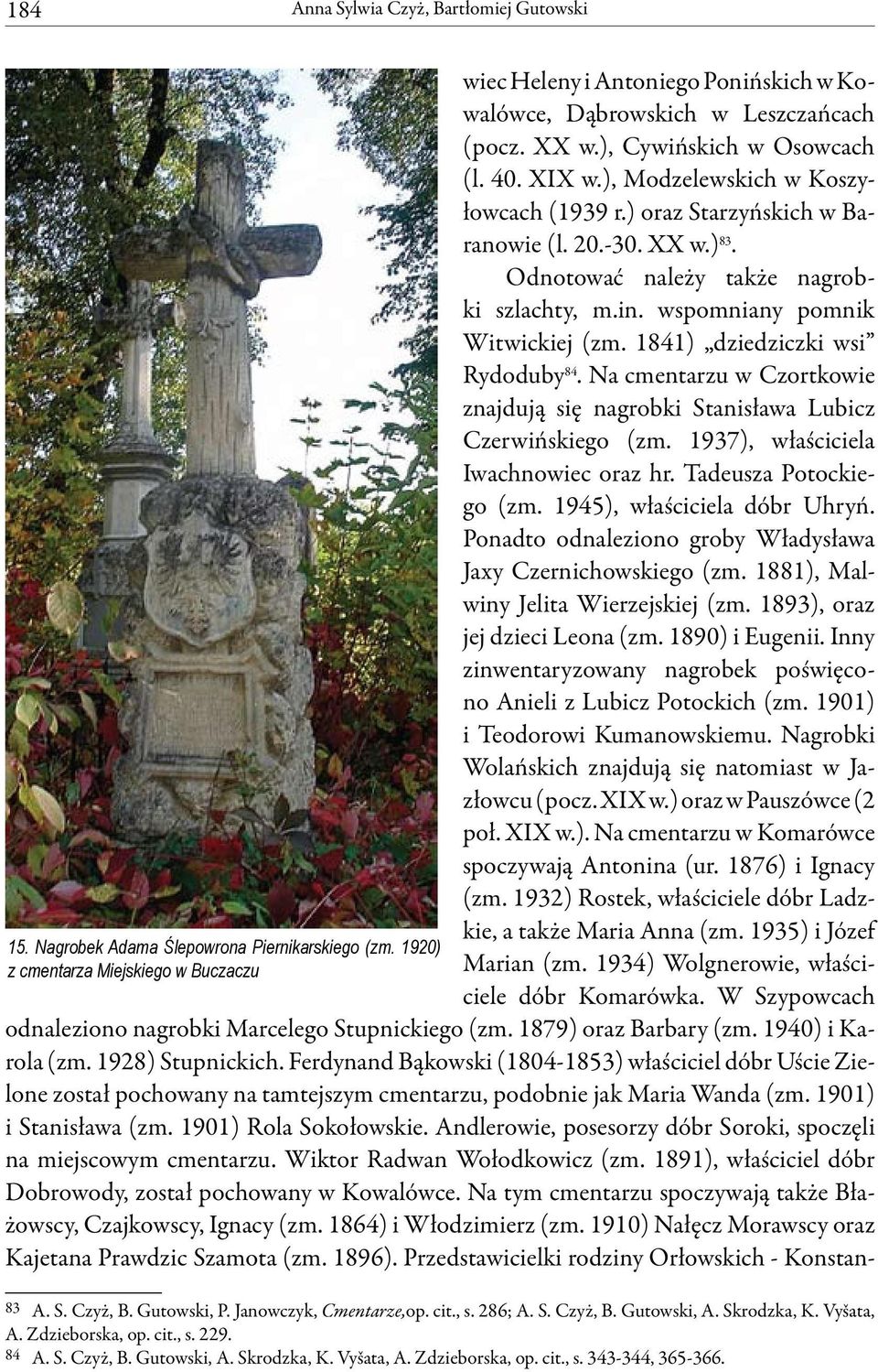 ), Modzelewskich w Koszyłowcach (1939 r.) oraz Starzyńskich w Baranowie (l. 20.-30. XX w.) 83. Odnotować należy także nagrobki szlachty, m.in. wspomniany pomnik Witwickiej (zm.