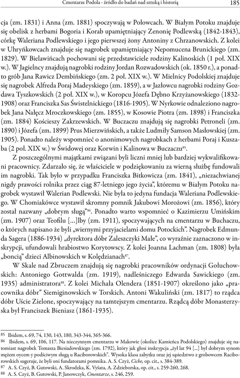 Z kolei w Uhryńkowcach znajduje się nagrobek upamiętniający Nepomucena Brunickiego (zm. 1829). W Bielawińcach pochowani się przedstawiciele rodziny Kalinoskich (1 poł. XIX w.). W Jagielncy znajdują nagrobki rodziny Jordan Rozwadowskich (ok.