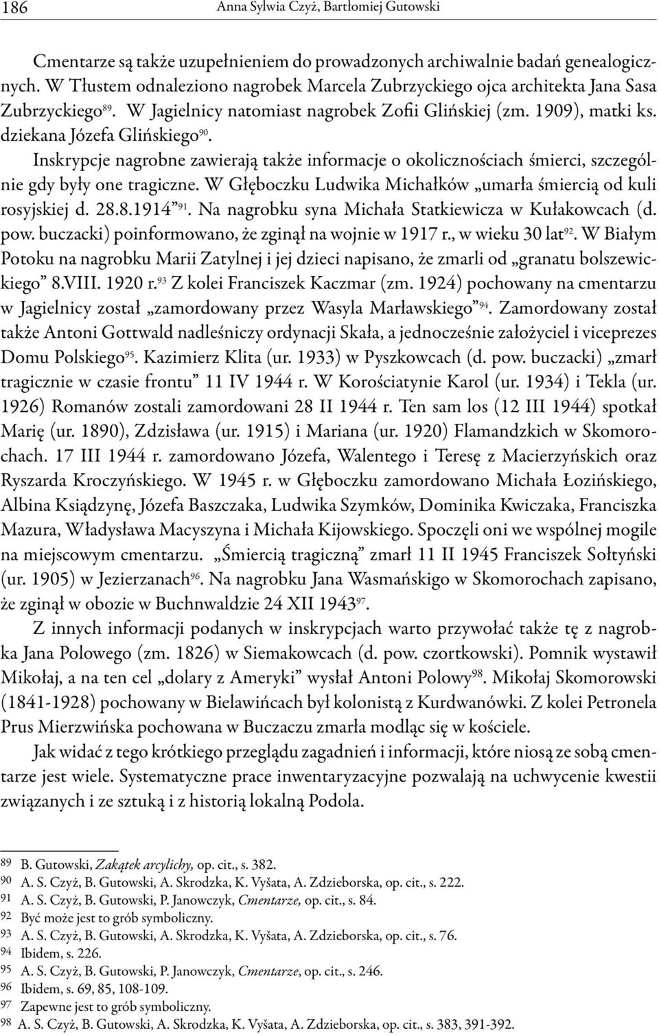 Inskrypcje nagrobne zawierają także informacje o okolicznościach śmierci, szczególnie gdy były one tragiczne. W Głęboczku Ludwika Michałków umarła śmiercią od kuli rosyjskiej d. 28.8.1914 91.