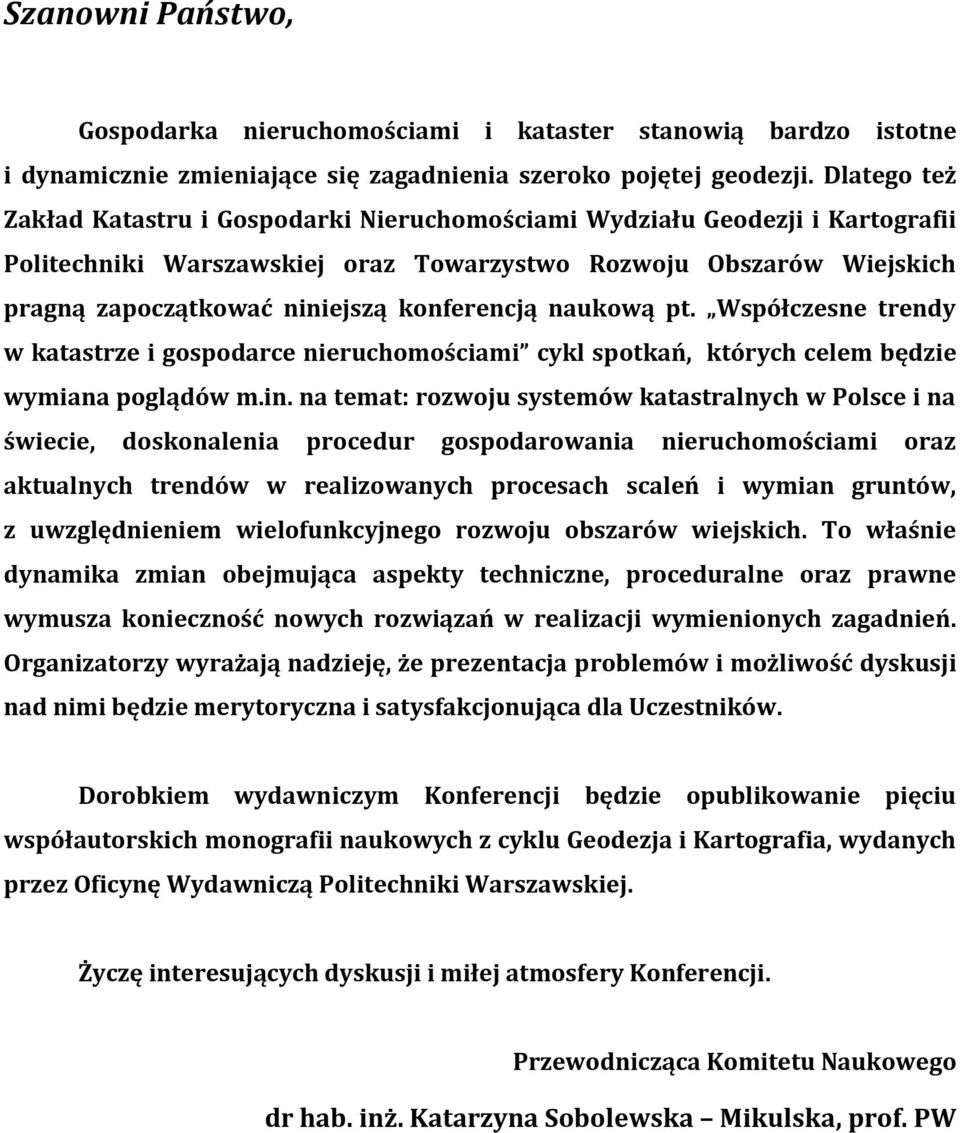 konferencją naukową pt. Współczesne trendy w katastrze i gospodarce nieruchomościami cykl spotkań, których celem będzie wymiana poglądów m.in.