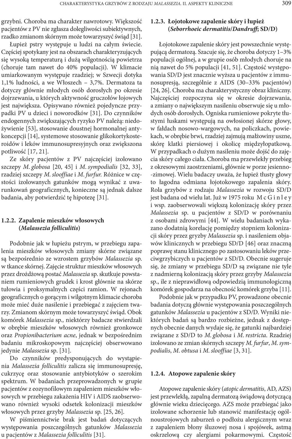 Częściej spotykany jest na obszarach charakteryzujących się wysoką temperaturą i dużą wilgotnością powietrza (choruje tam nawet do 40% populacji).