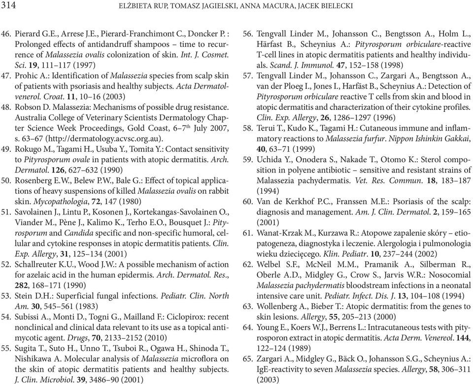 : Identification of Malassezia species from scalp skin of patients with psoriasis and healthy subjects. Acta Dermatolvenerol. Croat. 11, 10 16 (2003) 48. Robson D.