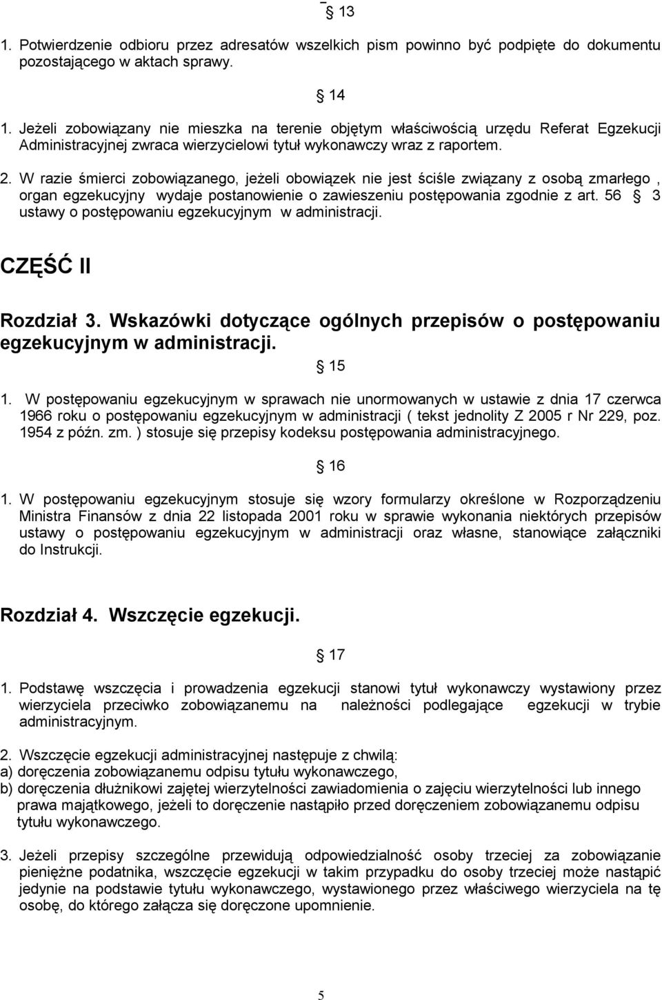 W razie śmierci zobowiązanego, jeżeli obowiązek nie jest ściśle związany z osobą zmarłego, organ egzekucyjny wydaje postanowienie o zawieszeniu postępowania zgodnie z art.