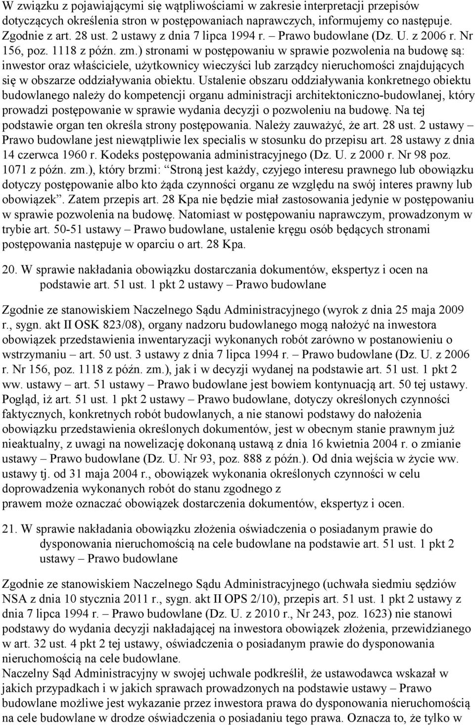 ) stronami w postępowaniu w sprawie pozwolenia na budowę są: inwestor oraz właściciele, użytkownicy wieczyści lub zarządcy nieruchomości znajdujących się w obszarze oddziaływania obiektu.