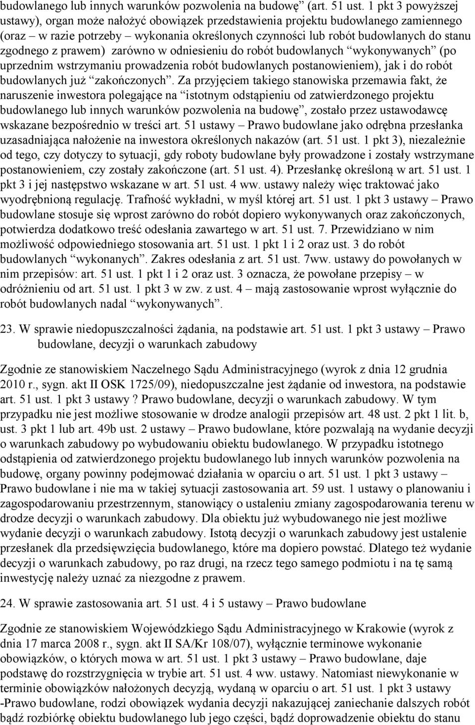 prawem) zarówno w odniesieniu do robót budowlanych wykonywanych (po uprzednim wstrzymaniu prowadzenia robót budowlanych postanowieniem), jak i do robót budowlanych już zakończonych.