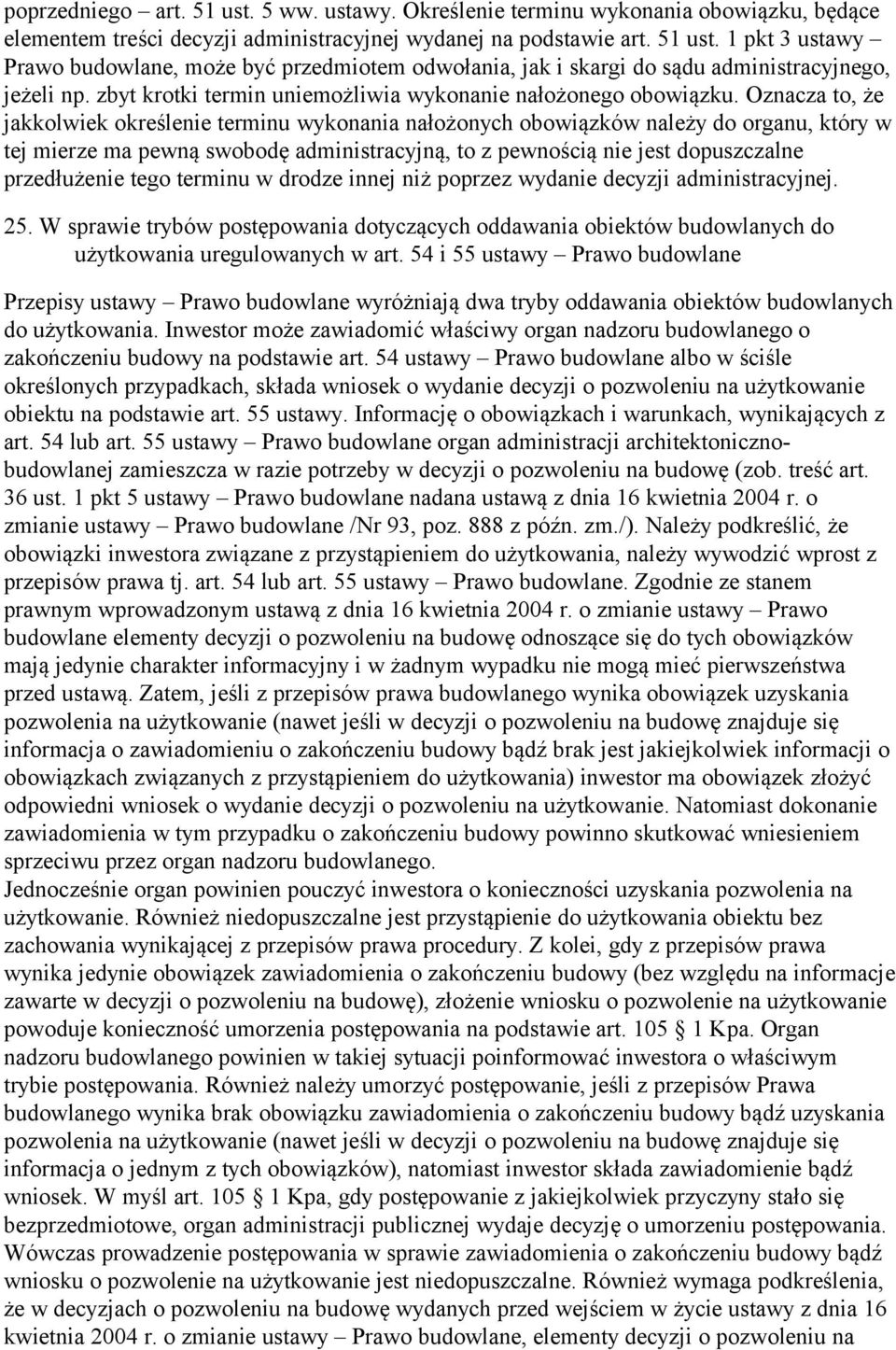 Oznacza to, że jakkolwiek określenie terminu wykonania nałożonych obowiązków należy do organu, który w tej mierze ma pewną swobodę administracyjną, to z pewnością nie jest dopuszczalne przedłużenie