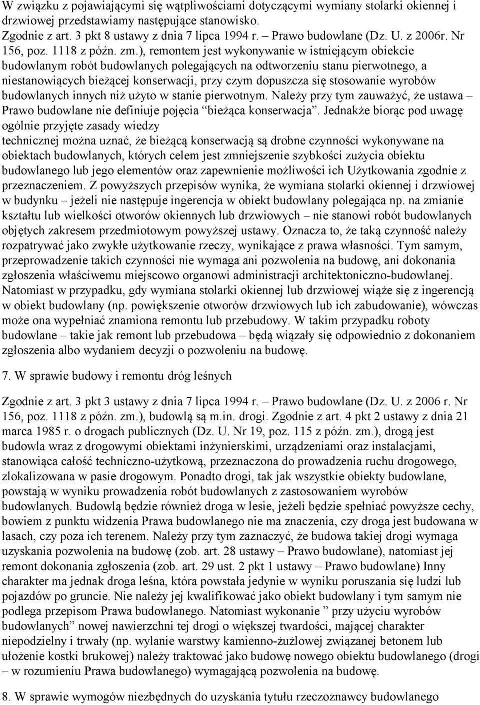 ), remontem jest wykonywanie w istniejącym obiekcie budowlanym robót budowlanych polegających na odtworzeniu stanu pierwotnego, a niestanowiących bieżącej konserwacji, przy czym dopuszcza się