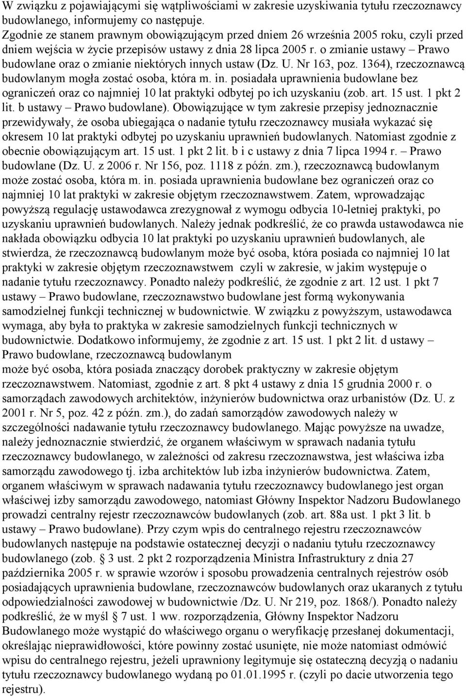 o zmianie ustawy Prawo budowlane oraz o zmianie niektórych innych ustaw (Dz. U. Nr 163, poz. 1364), rzeczoznawcą budowlanym mogła zostać osoba, która m. in. posiadała uprawnienia budowlane bez ograniczeń oraz co najmniej 10 lat praktyki odbytej po ich uzyskaniu (zob.