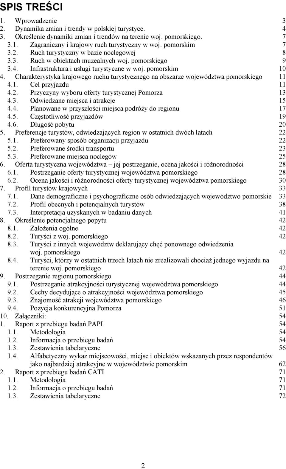 Charakterystyka krajowego ruchu turystycznego na obszarze województwa pomorskiego 11 4.1. Cel przyjazdu 11 4.2. Przyczyny wyboru oferty turystycznej Pomorza 13 4.3. Odwiedzane miejsca i atrakcje 15 4.