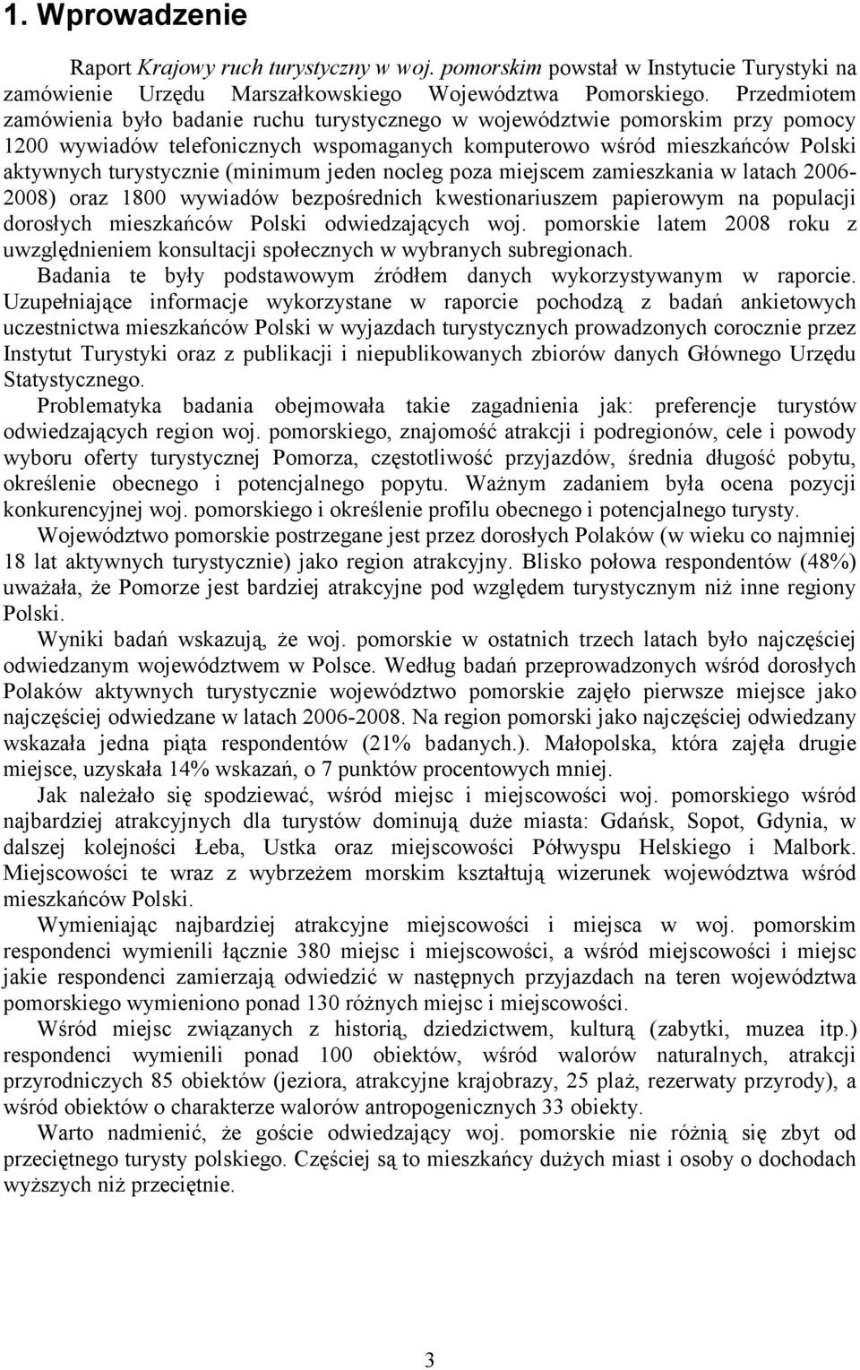 (minimum jeden nocleg poza miejscem zamieszkania w latach 2006-2008) oraz 1800 wywiadów bezpośrednich kwestionariuszem papierowym na populacji dorosłych mieszkańców Polski odwiedzających woj.