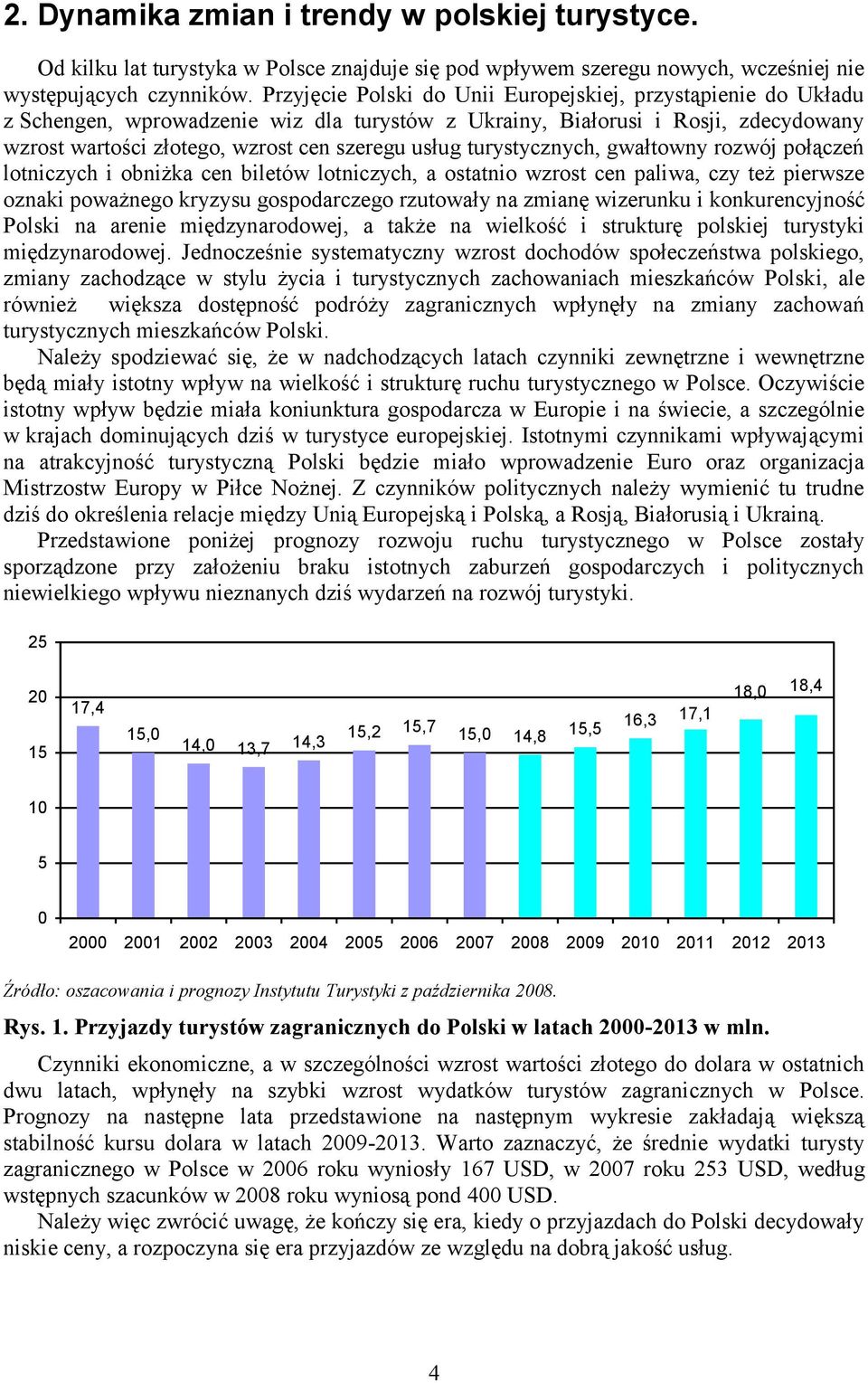 turystycznych, gwałtowny rozwój połączeń lotniczych i obniżka cen biletów lotniczych, a ostatnio wzrost cen paliwa, czy też pierwsze oznaki poważnego kryzysu gospodarczego rzutowały na zmianę