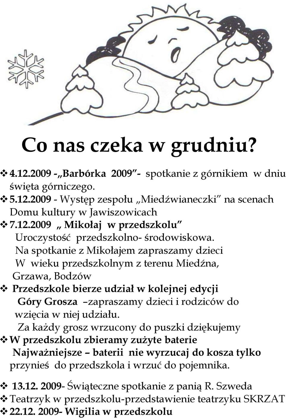 niej udziału. Za każdy grosz wrzucony do puszki dziękujemy W przedszkolu zbieramy zużyte baterie Najważniejsze baterii nie wyrzucaj do kosza tylko przynieś do przedszkola i wrzuć do pojemnika. 13.