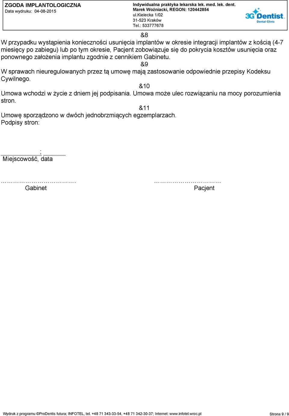 &9 W sprawach nieuregulowanych przez tą umowę mają zastosowanie odpowiednie przepisy Kodeksu Cywilnego. &10 Umowa wchodzi w życie z dniem jej podpisania.