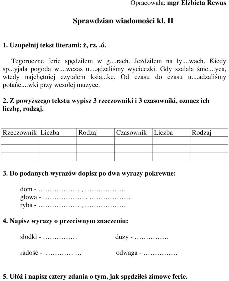 Z powyższego tekstu wypisz 3 rzeczowniki i 3 czasowniki, oznacz ich liczbę, rodzaj. Rzeczownik Liczba Rodzaj Czasownik Liczba Rodzaj 3.