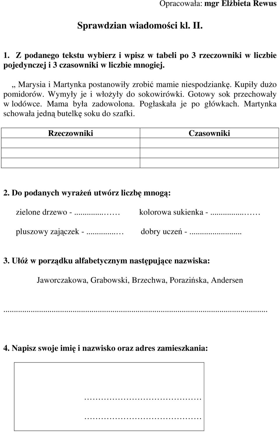 Pogłaskała je po główkach. Martynka schowała jedną butelkę soku do szafki. Rzeczowniki Czasowniki 2. Do podanych wyrażeń utwórz liczbę mnogą: zielone drzewo -... kolorowa sukienka -.