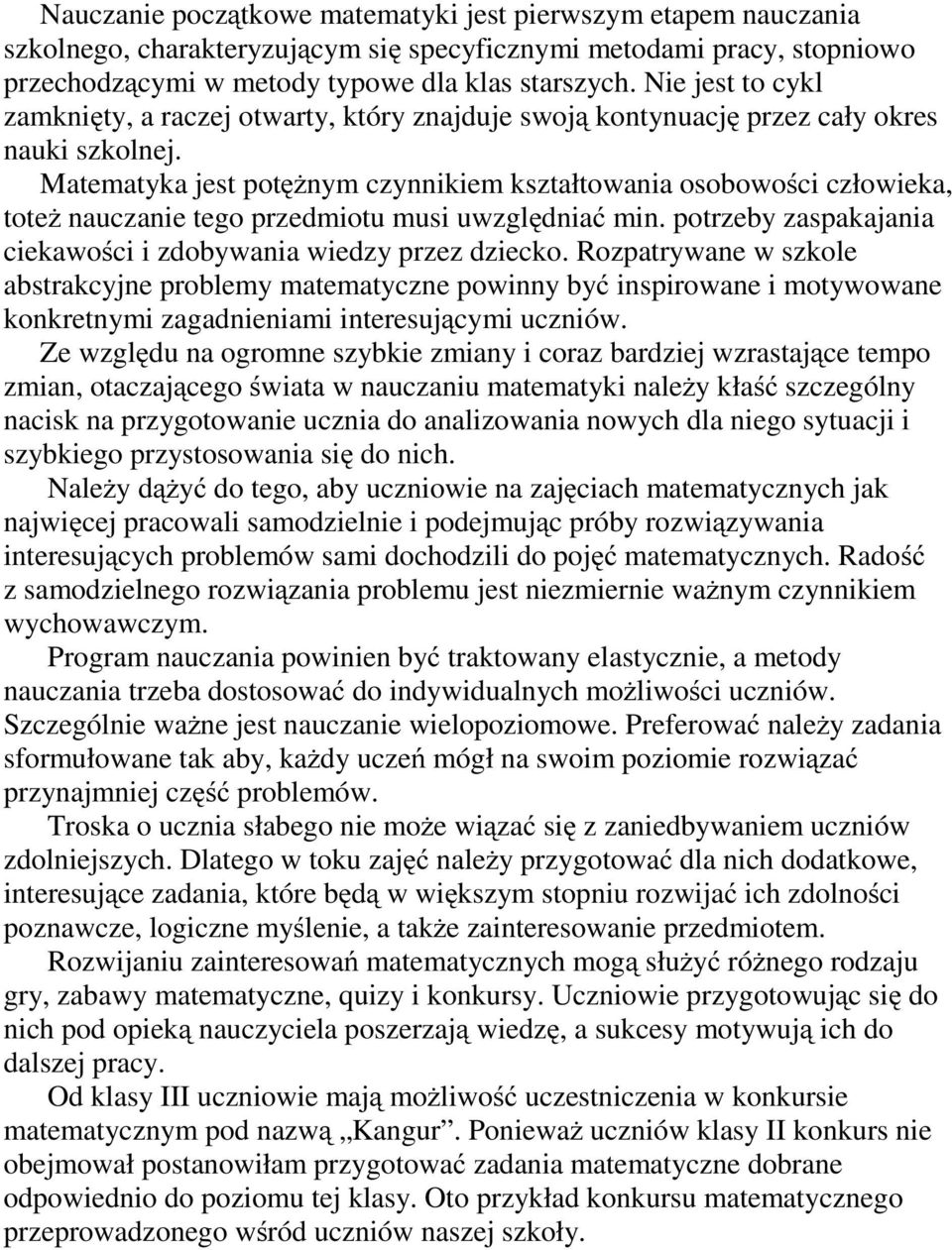 Matematyka jest potężnym czynnikiem kształtowania osobowości człowieka, toteż nauczanie tego przedmiotu musi uwzględniać min. potrzeby zaspakajania ciekawości i zdobywania wiedzy przez dziecko.