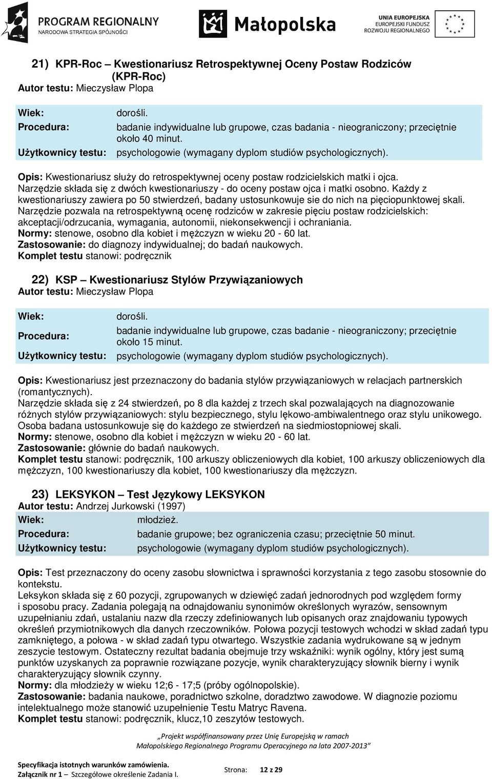 Każdy z kwestionariuszy zawiera po 50 stwierdzeń, badany ustosunkowuje sie do nich na pięciopunktowej skali.