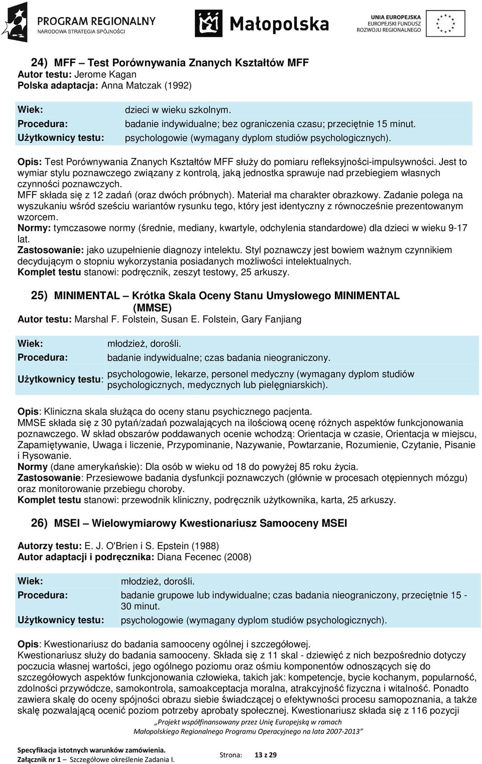 Jest to wymiar stylu poznawczego związany z kontrolą, jaką jednostka sprawuje nad przebiegiem własnych czynności poznawczych. MFF składa się z 12 zadań (oraz dwóch próbnych).