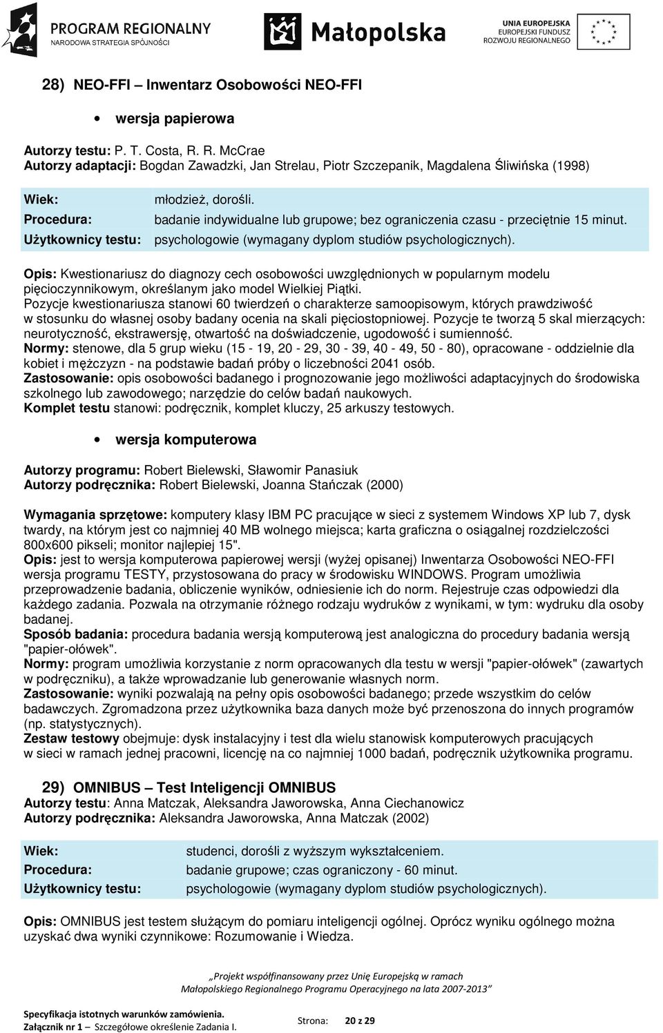 Opis: Kwestionariusz do diagnozy cech osobowości uwzględnionych w popularnym modelu pięcioczynnikowym, określanym jako model Wielkiej Piątki.