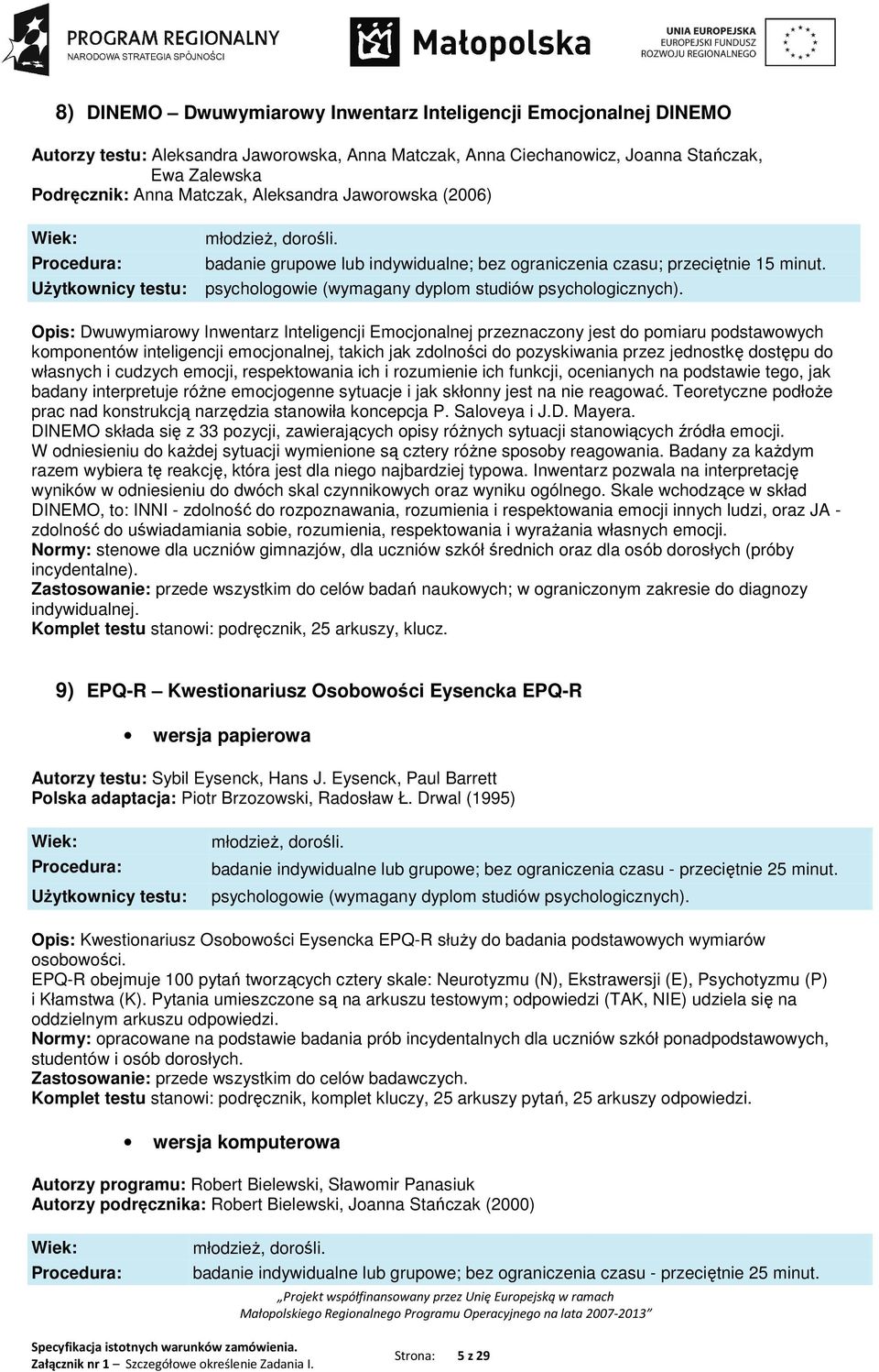 Opis: Dwuwymiarowy Inwentarz Inteligencji Emocjonalnej przeznaczony jest do pomiaru podstawowych komponentów inteligencji emocjonalnej, takich jak zdolności do pozyskiwania przez jednostkę dostępu do