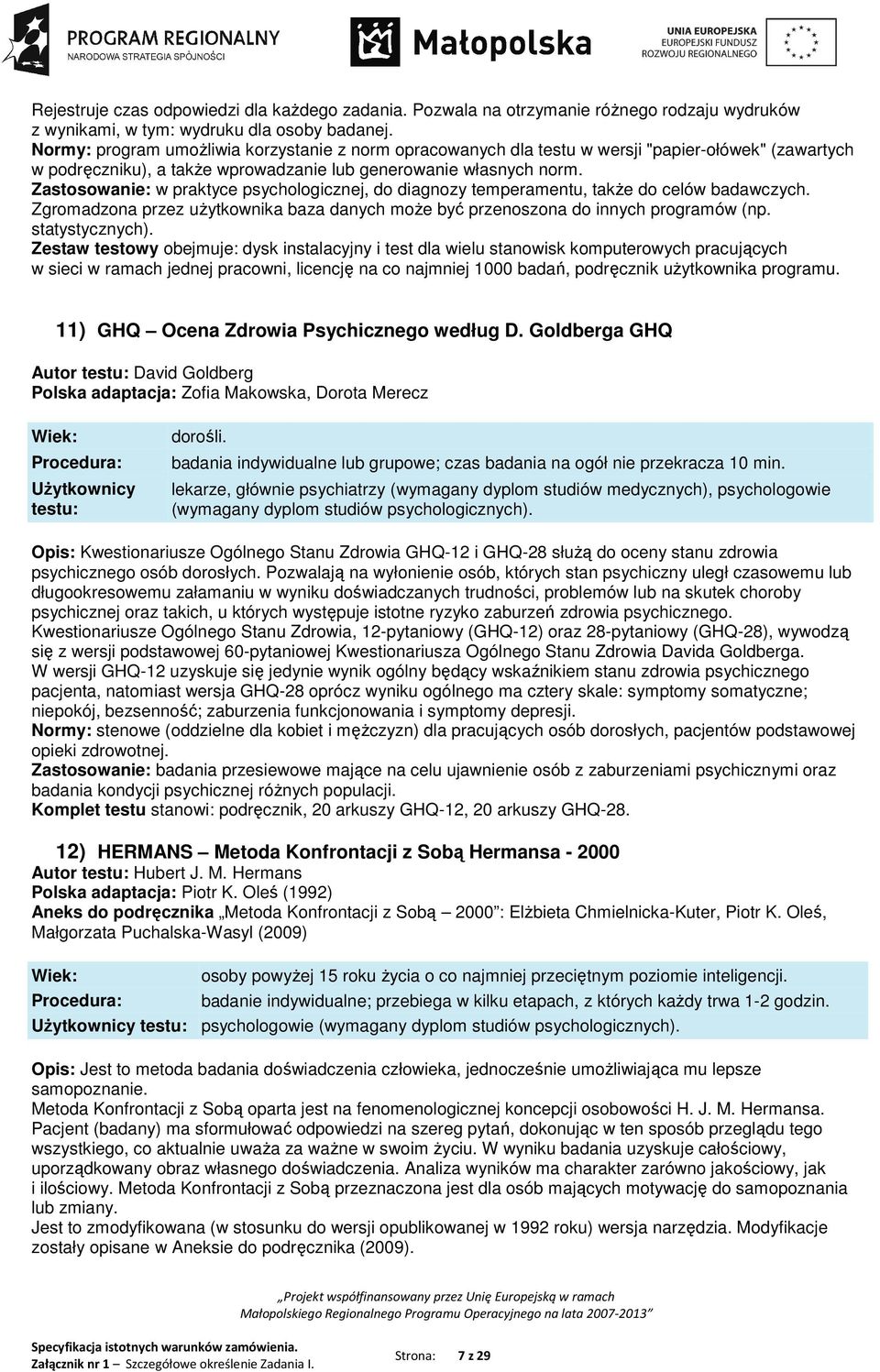 Zastosowanie: w praktyce psychologicznej, do diagnozy temperamentu, także do celów badawczych. Zgromadzona przez użytkownika baza danych może być przenoszona do innych programów (np. statystycznych).