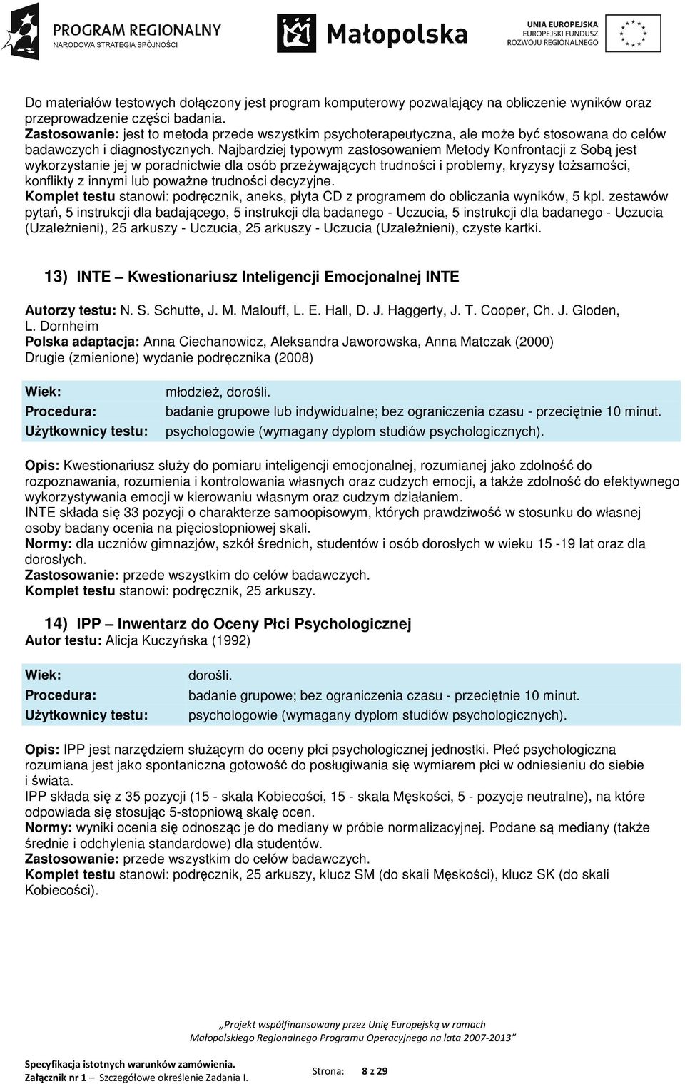 Najbardziej typowym zastosowaniem Metody Konfrontacji z Sobą jest wykorzystanie jej w poradnictwie dla osób przeżywających trudności i problemy, kryzysy tożsamości, konflikty z innymi lub poważne