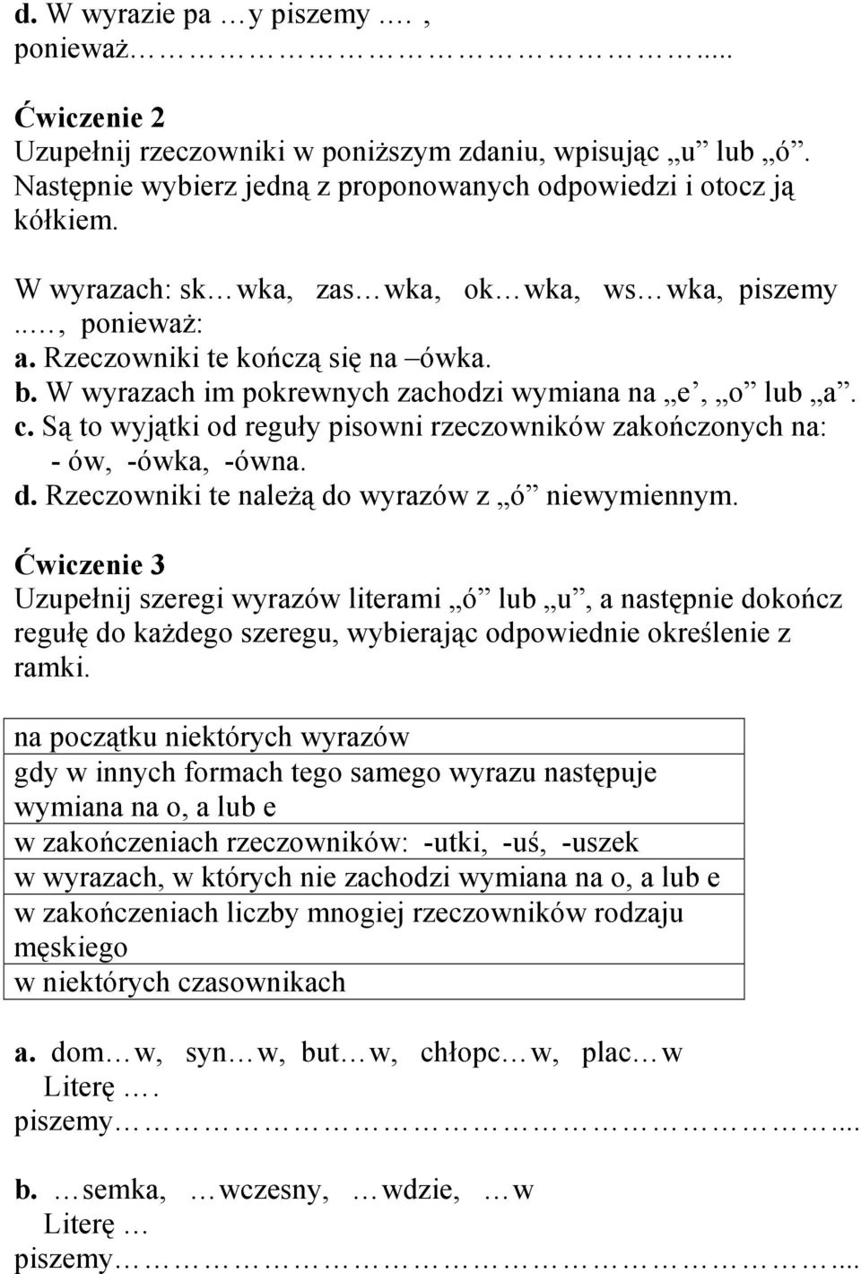 Są to wyjątki od reguły pisowni rzeczowników zakończonych na: - ów, -ówka, -ówna. d. Rzeczowniki te należą do wyrazów z ó niewymiennym.