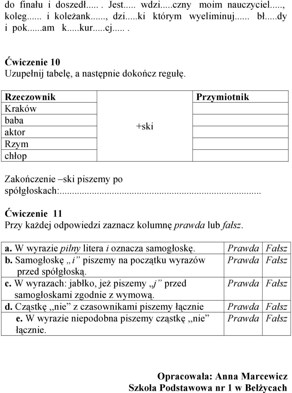 .. Ćwiczenie 11 Przy każdej odpowiedzi zaznacz kolumnę prawda lub fałsz. a. W wyrazie pilny litera i oznacza samogłoskę. Prawda Fałsz b.