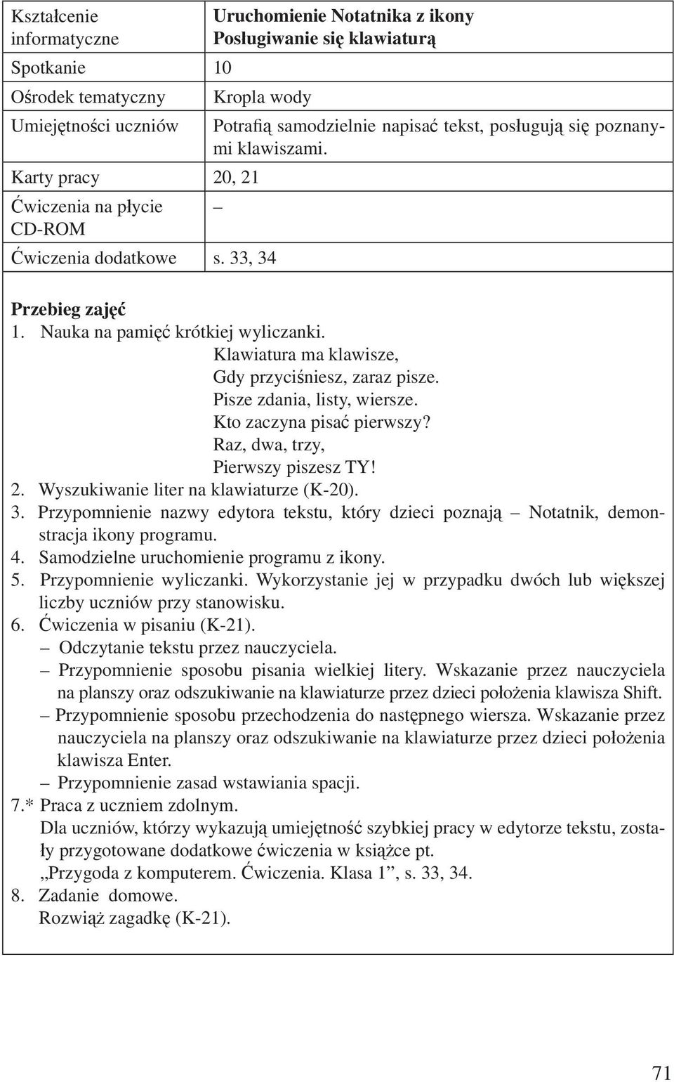 Klawiatura ma klawisze, Gdy przyciśniesz, zaraz pisze. Pisze zdania, listy, wiersze. Kto zaczyna pisać pierwszy? Raz, dwa, trzy, Pierwszy piszesz TY! 2. Wyszukiwanie liter na klawiaturze (K-20). 3.