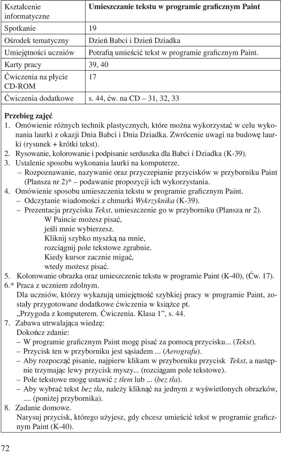 Omówienie różnych technik plastycznych, które można wykorzystać w celu wykonania laurki z okazji Dnia Babci i Dnia Dziadka. Zwrócenie uwagi na budowę laurki (rysunek + krótki tekst). 2.