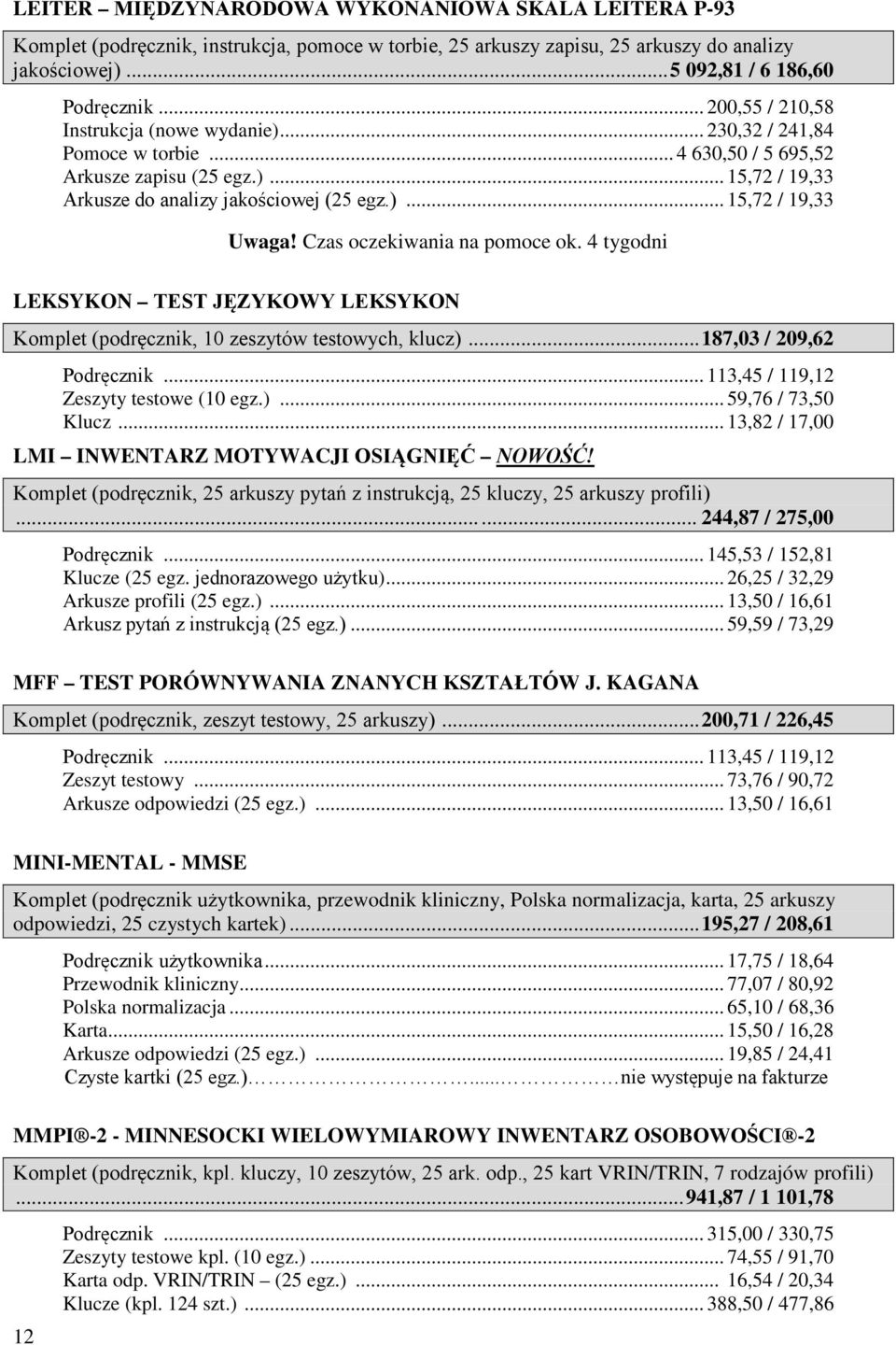 Czas oczekiwania na pomoce ok. 4 tygodni LEKSYKON TEST JĘZYKOWY LEKSYKON Komplet (podręcznik, 10 zeszytów testowych, klucz)... 187,03 / 209,62 Podręcznik... 113,45 / 119,12 Zeszyty testowe (10 egz.)... 59,76 / 73,50 LMI INWENTARZ MOTYWACJI OSIĄGNIĘĆ NOWOŚĆ!