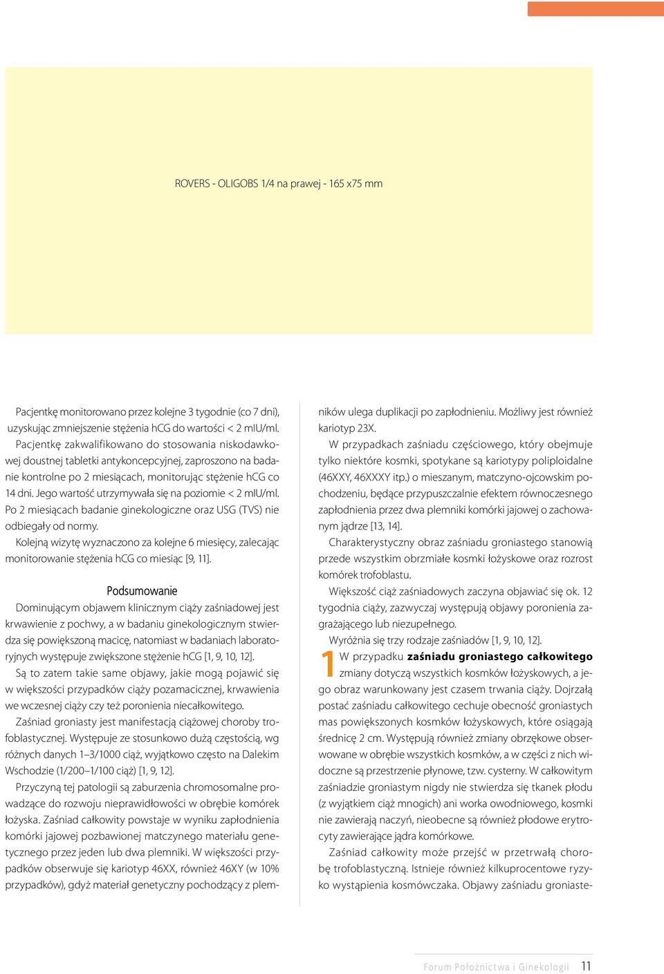 Jego wartość utrzymywała się na poziomie < 2 miu/ml. Po 2 miesiącach badanie ginekologiczne oraz USG (TVS) nie odbiegały od normy.