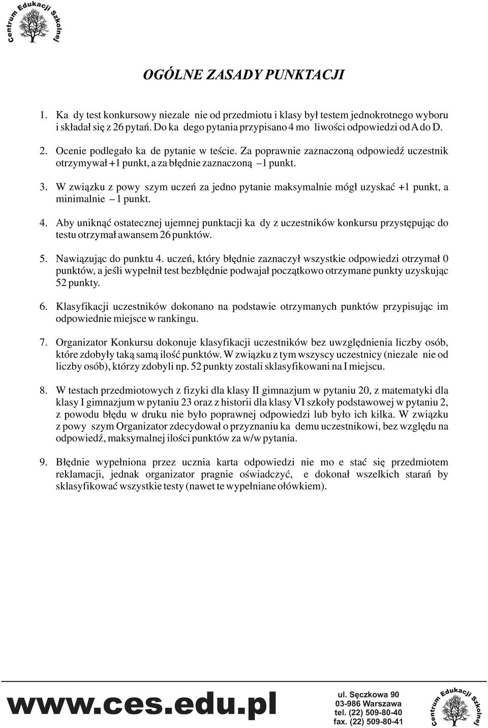 Aby unikn ostatecznej ujemnej punktacji kady z uczestników konkursu przystpujc do testu otrzyma awansem 26 punktów. 5. Nawizujc do punktu 4.