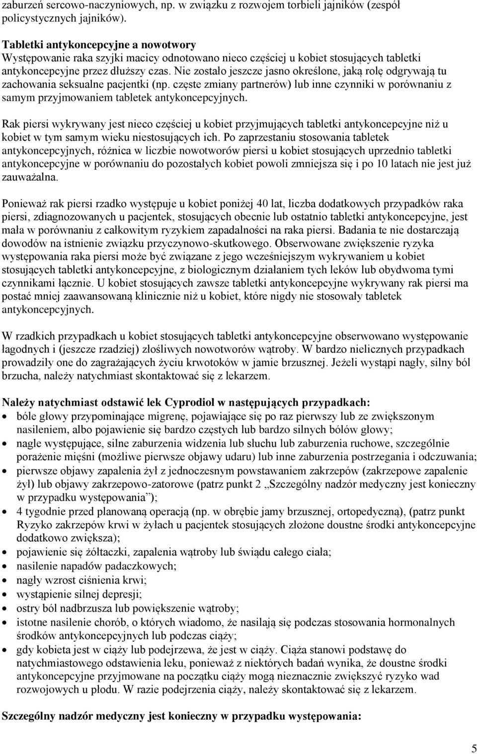 Nie zostało jeszcze jasno określone, jaką rolę odgrywają tu zachowania seksualne pacjentki (np.