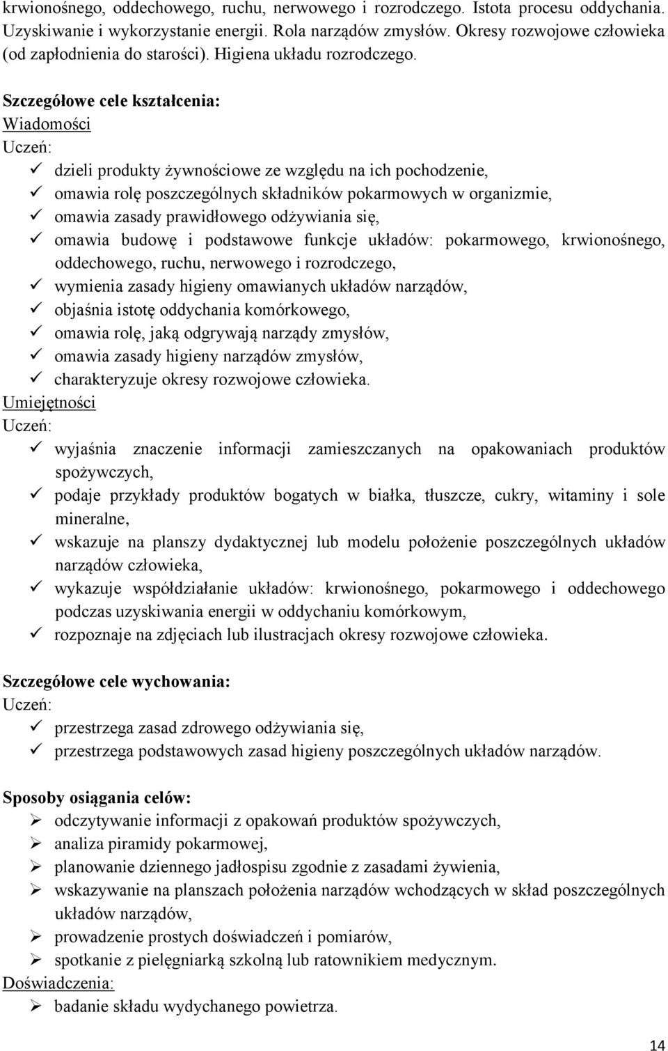 dzieli produkty żywnościowe ze względu na ich pochodzenie, omawia rolę poszczególnych składników pokarmowych w organizmie, omawia zasady prawidłowego odżywiania się, omawia budowę i podstawowe