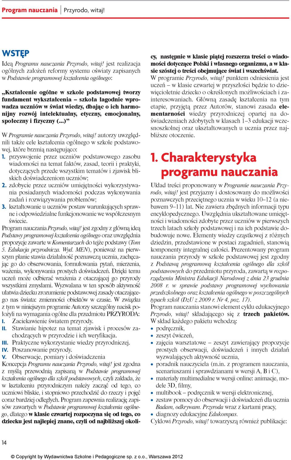 łagodnie wprowadza uczniów w świat wiedzy, dbając o ich harmonijny rozwój intelektualny, etyczny, emocjonalny, społeczny i fizyczny (...) W Programie nauczania Przyrodo, witaj!