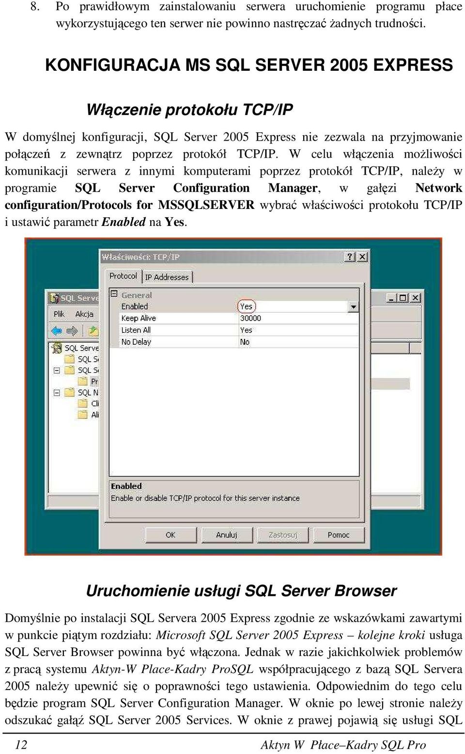 W celu włączenia moŝliwości komunikacji serwera z innymi komputerami poprzez protokół TCP/IP, naleŝy w programie SQL Server Configuration Manager, w gałęzi Network configuration/protocols for