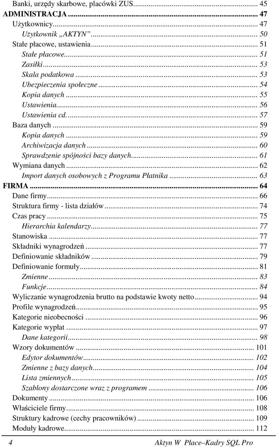 .. 61 Wymiana danych... 62 Import danych osobowych z Programu Płatnika... 63 FIRMA... 64 Dane firmy... 66 Struktura firmy - lista działów... 74 Czas pracy... 75 Hierarchia kalendarzy... 77 Stanowiska.