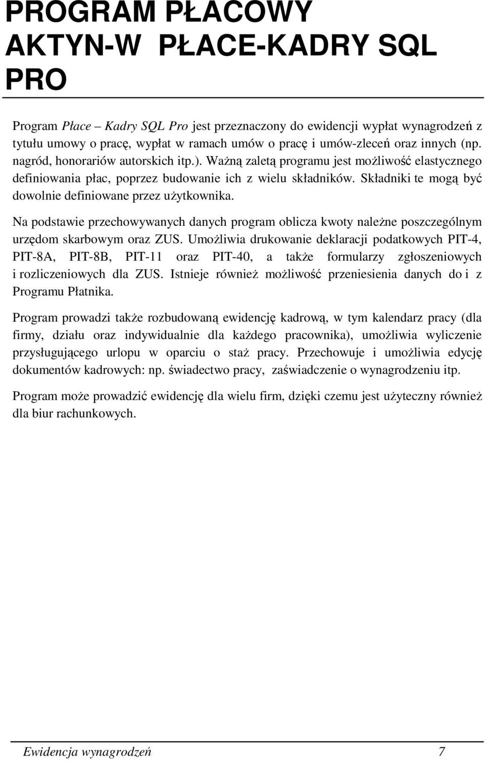 Składniki te mogą być dowolnie definiowane przez uŝytkownika. Na podstawie przechowywanych danych program oblicza kwoty naleŝne poszczególnym urzędom skarbowym oraz ZUS.