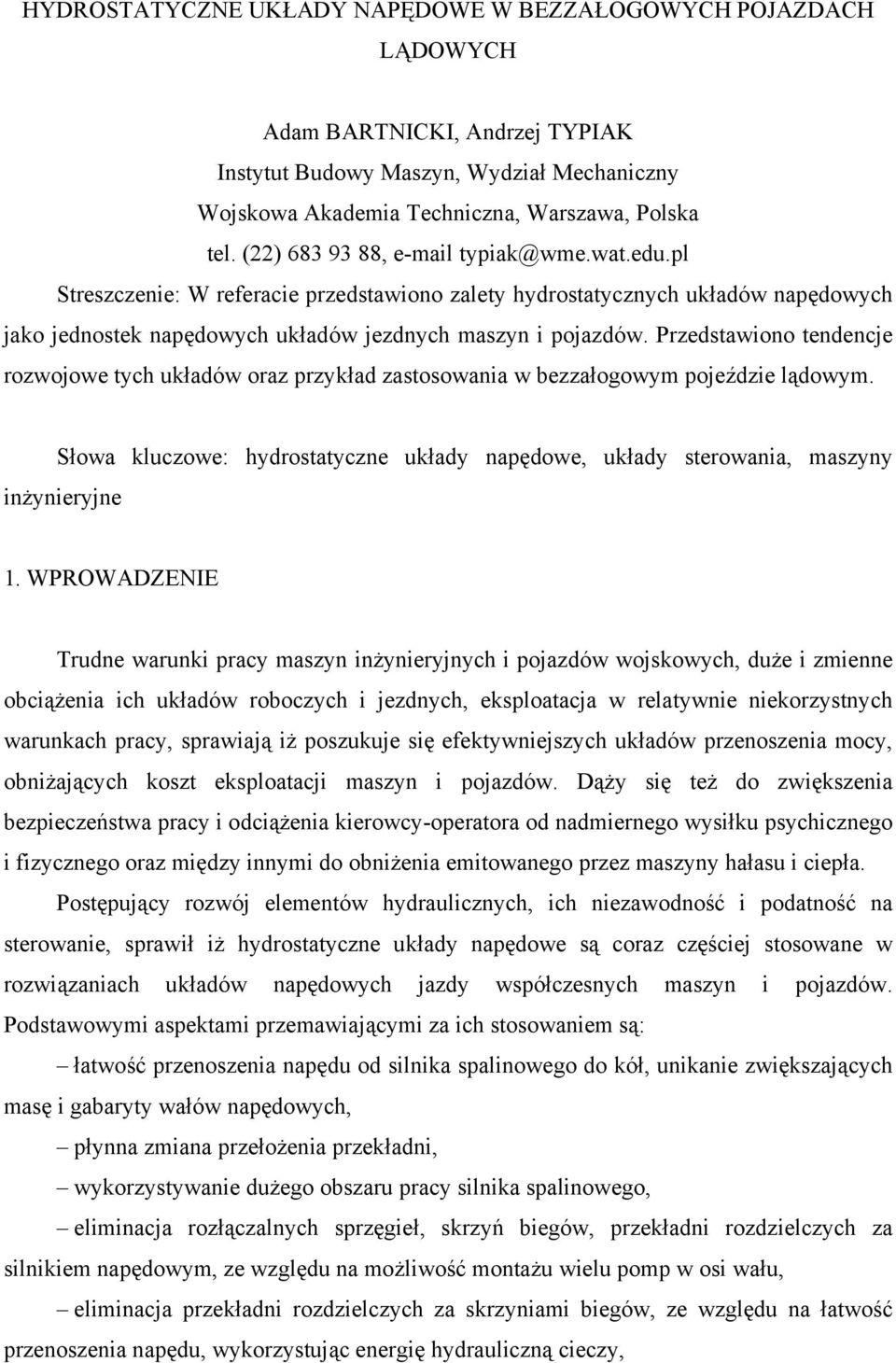 Przedstawiono tendencje rozwojowe tych układów oraz przykład zastosowania w bezzałogowym pojeździe lądowym. Słowa kluczowe: hydrostatyczne układy napędowe, układy sterowania, maszyny inżynieryjne 1.