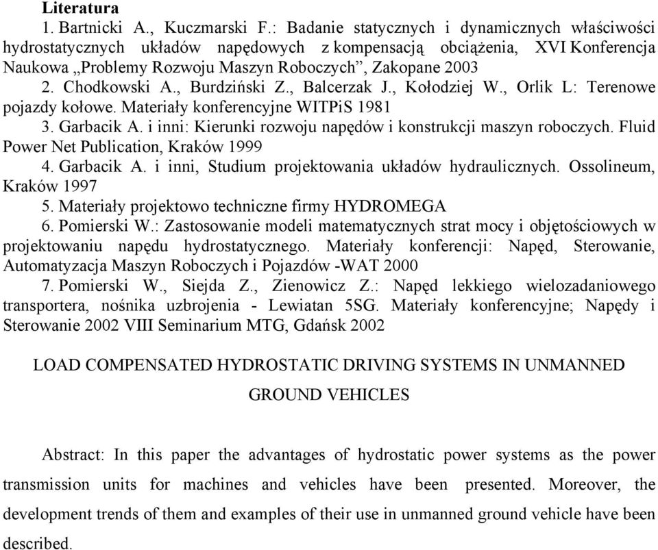 , Burdziński Z., Balcerzak J., Kołodziej W., Orlik L: Terenowe pojazdy kołowe. Materiały konferencyjne WITPiS 1981 3. Garbacik A. i inni: Kierunki rozwoju napędów i konstrukcji maszyn roboczych.