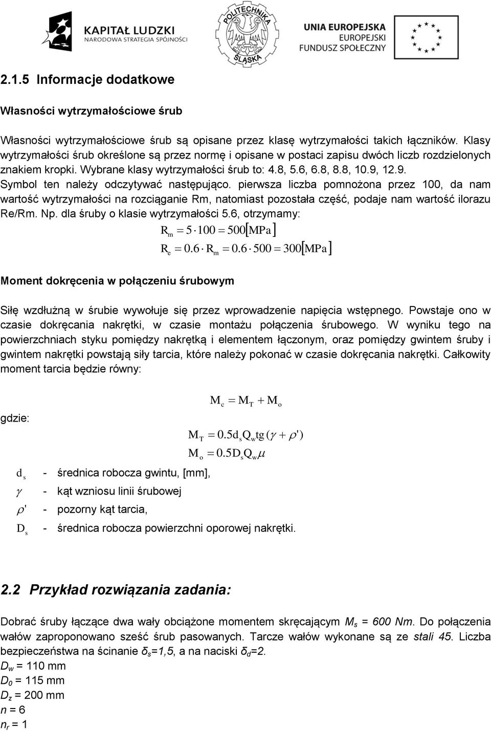 .9. Symbol ten należy odczytywać następująco. pierwsza liczba pomnożona przez 00, da nam wartość wytrzymałości na rozciąganie Rm, natomiast pozostała część, podaje nam wartość ilorazu Re/Rm. Np.