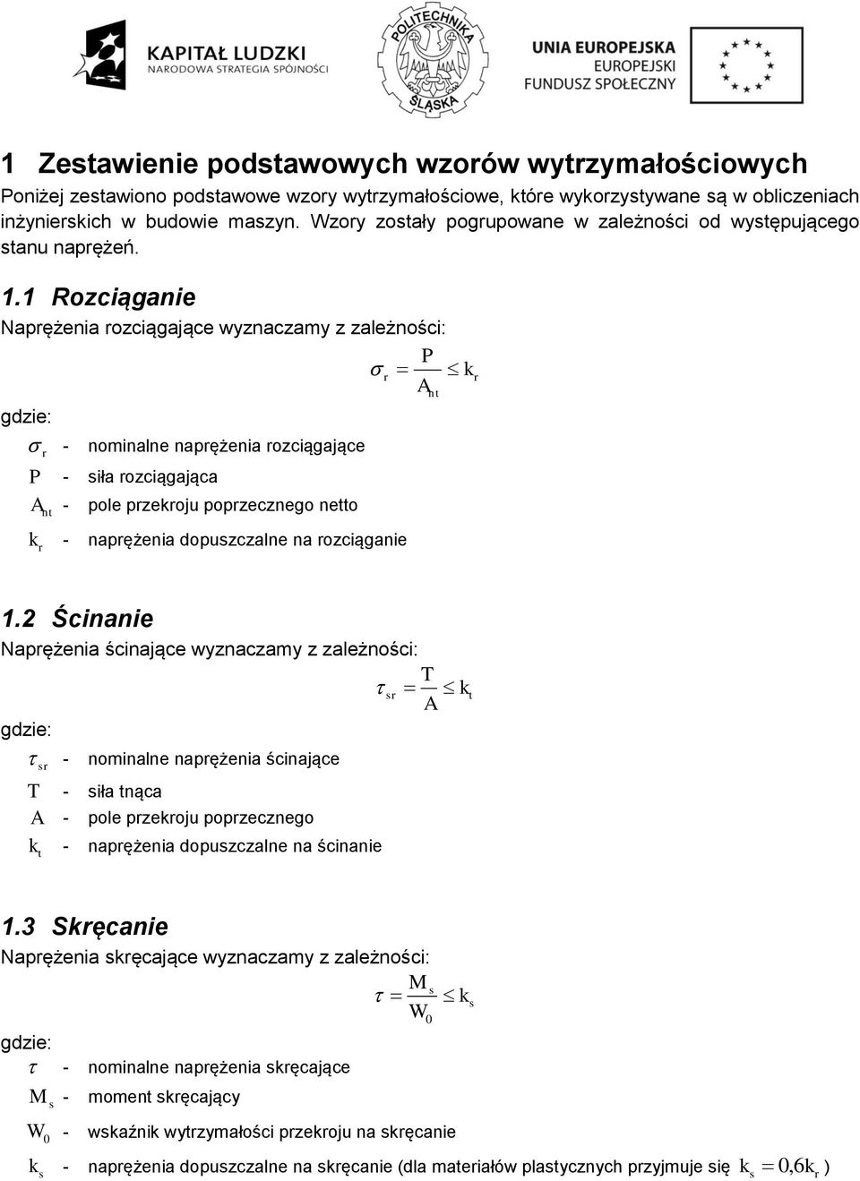 . Rozciąganie Naprężenia rozciągające wyznaczamy z zależności: gdzie: - r P - A - nt k r - nominalne naprężenia rozciągające siła rozciągająca pole przekroju poprzecznego netto naprężenia