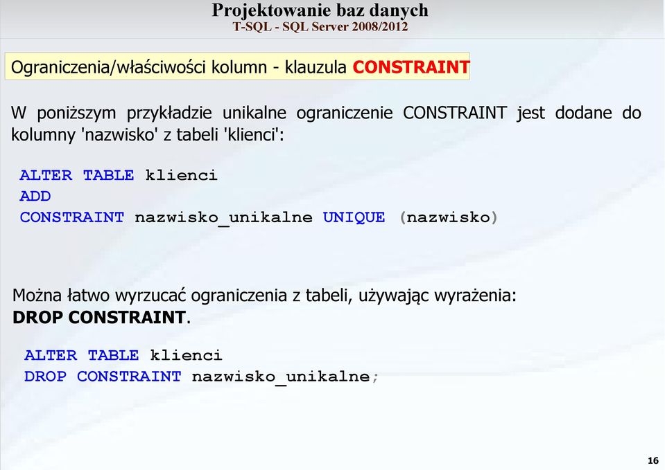 klienci ADD CONSTRAINT nazwisko_unikalne UNIQUE (nazwisko) Można łatwo wyrzucać ograniczenia