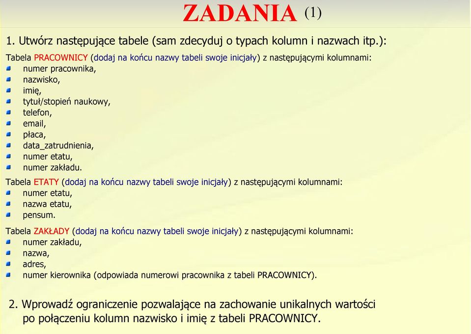 data_zatrudnienia, numer etatu, numer zakładu. Tabela ETATY (dodaj na końcu nazwy tabeli swoje inicjały) z następującymi kolumnami: numer etatu, nazwa etatu, pensum.