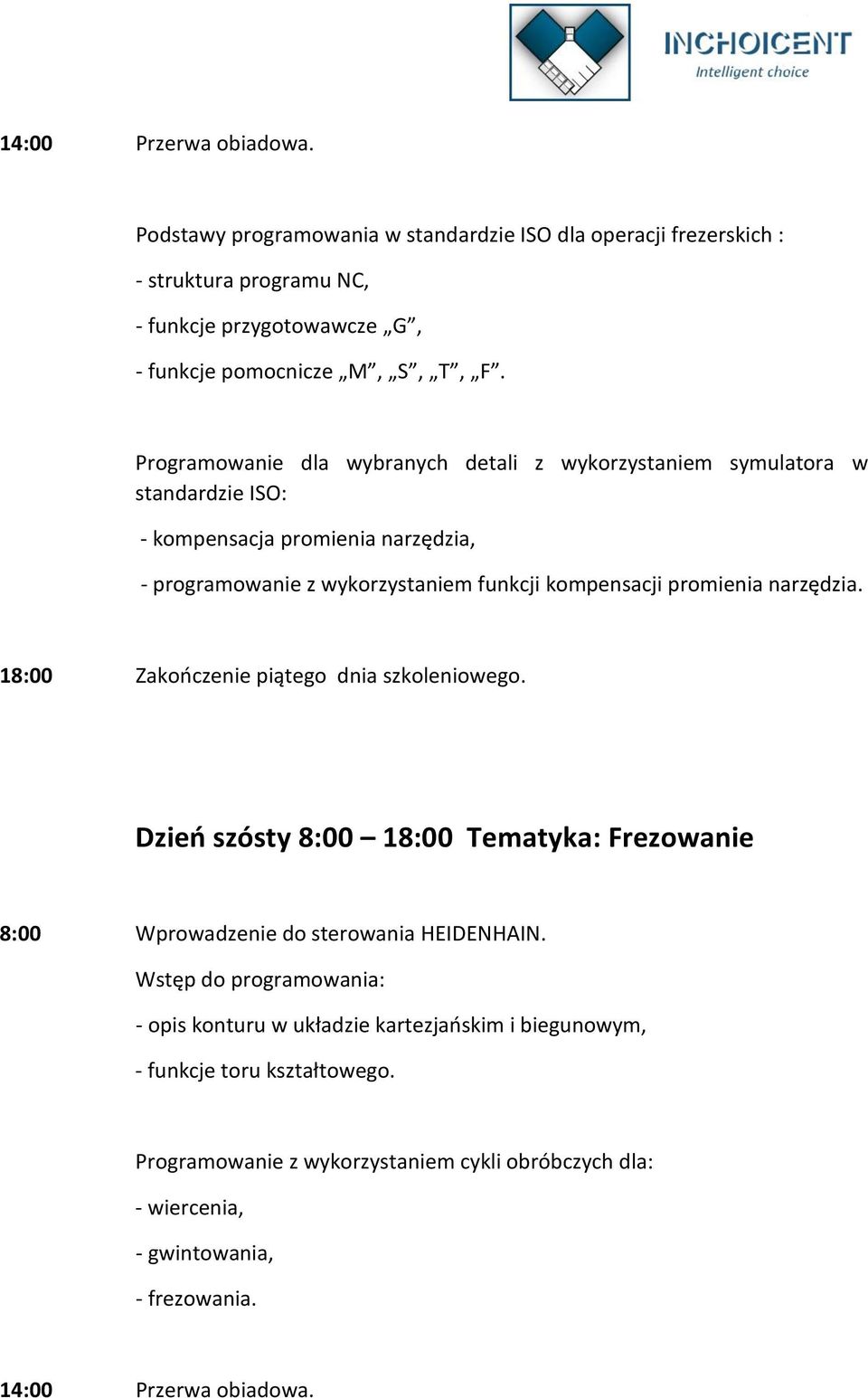 promienia narzędzia. 18:00 Zakończenie piątego dnia szkoleniowego. Dzień szósty 8:00 18:00 Tematyka: Frezowanie 8:00 Wprowadzenie do sterowania HEIDENHAIN.