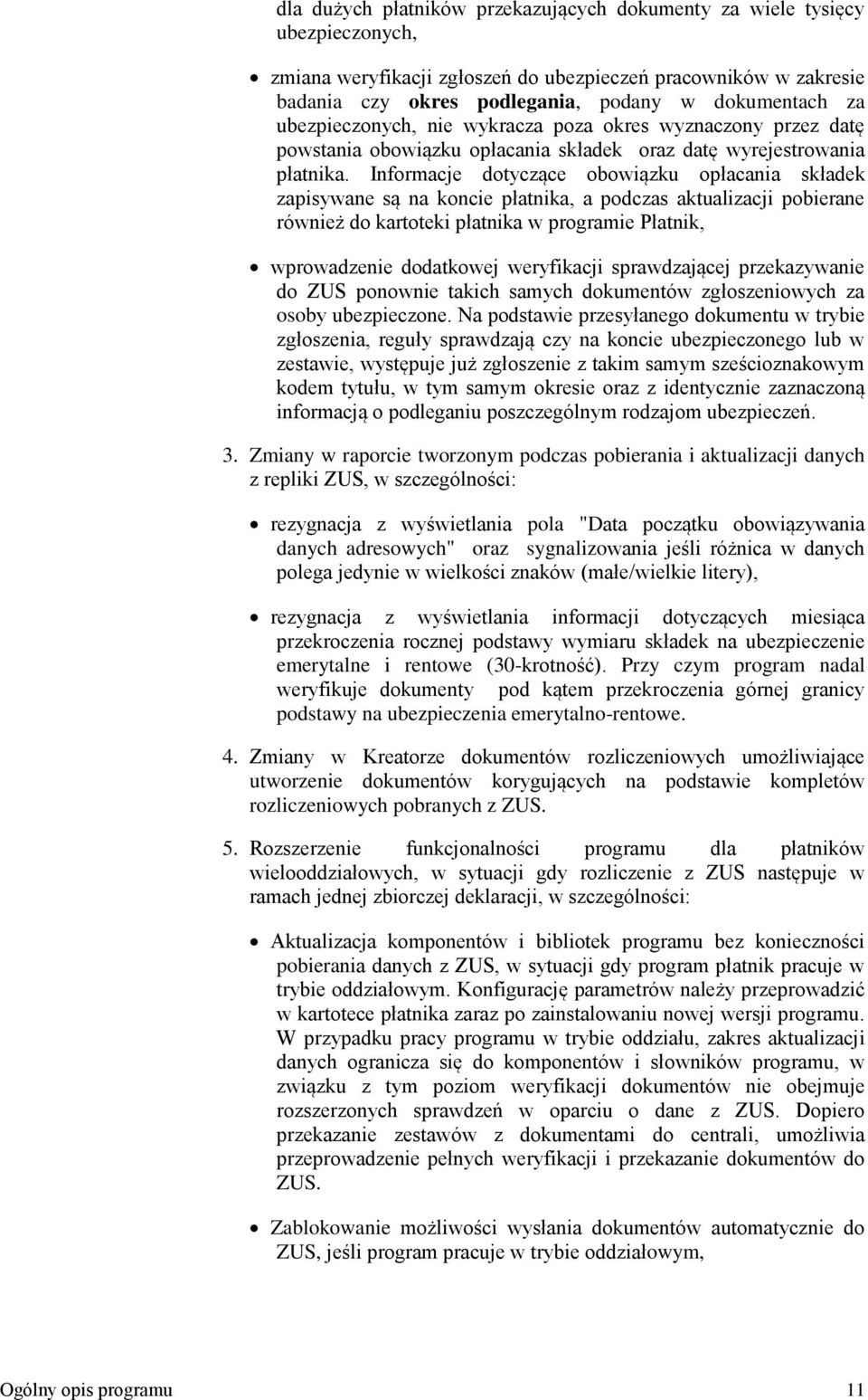 Informacje dotyczące obowiązku opłacania składek zapisywane są na koncie płatnika, a podczas aktualizacji pobierane również do kartoteki płatnika w programie Płatnik, wprowadzenie dodatkowej