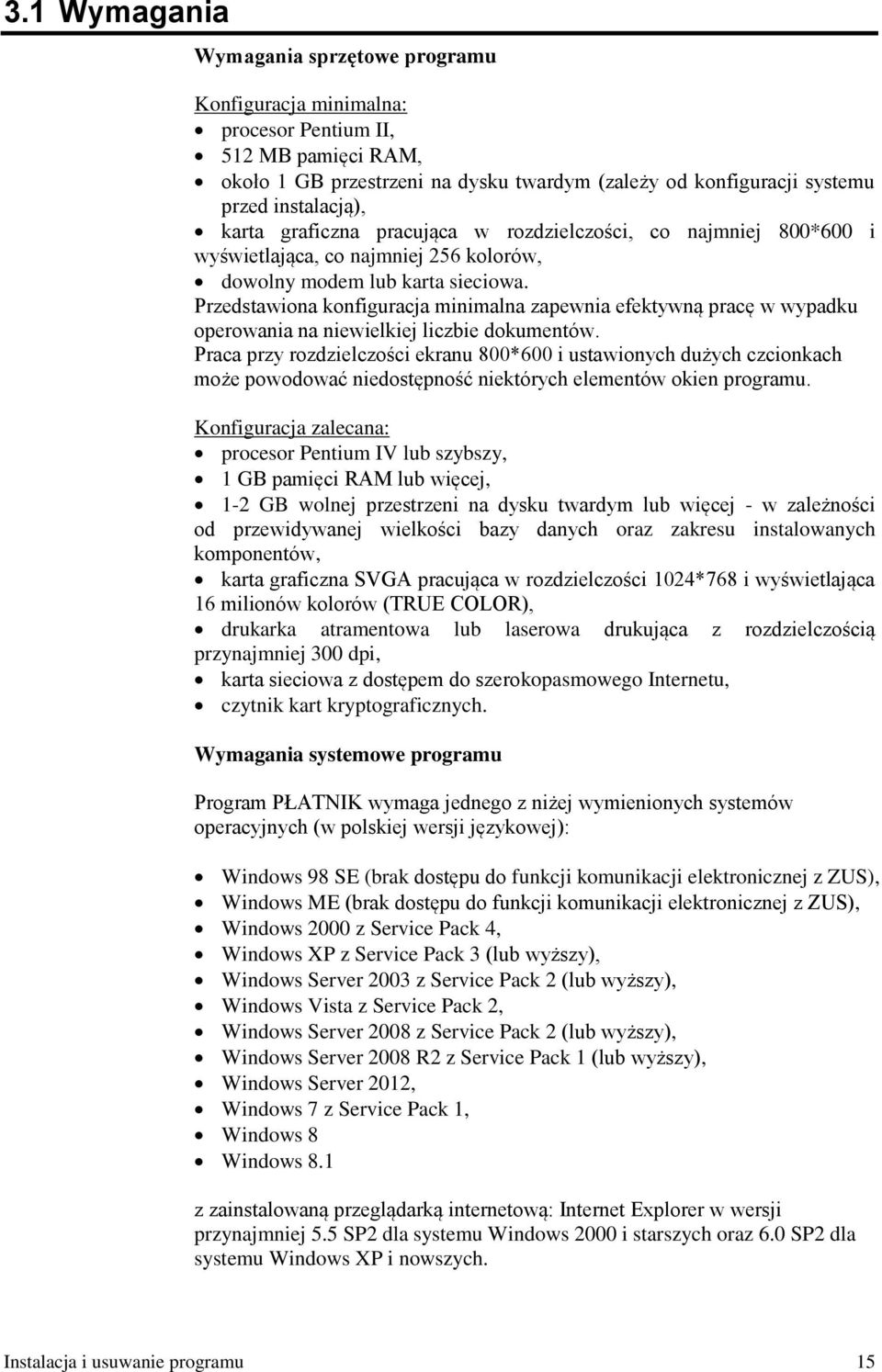 Przedstawiona konfiguracja minimalna zapewnia efektywną pracę w wypadku operowania na niewielkiej liczbie dokumentów.