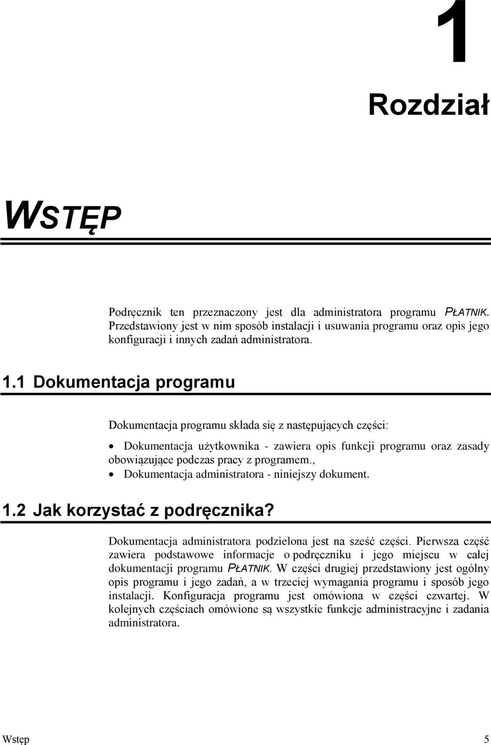 1 Dokumentacja programu Dokumentacja programu składa się z następujących części: Dokumentacja użytkownika - zawiera opis funkcji programu oraz zasady obowiązujące podczas pracy z programem.